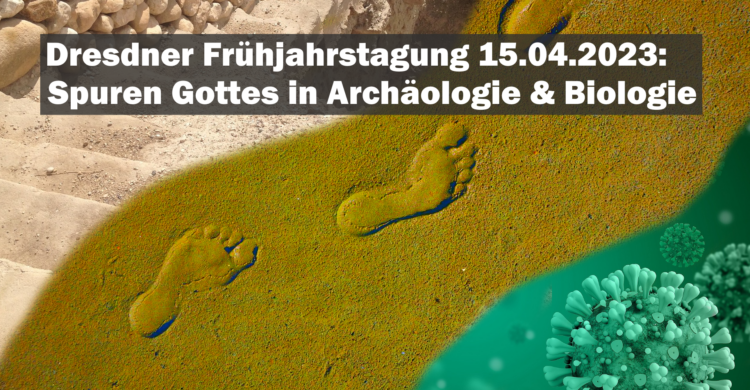 Dresdner Frühjahrstagung 23.04.2023: Spuren Gottes in Archäologie & Biologie